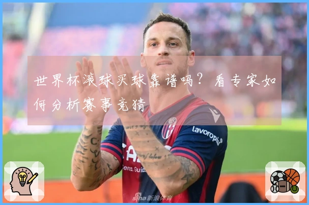 世界杯滚球买球靠谱吗？看专家如何分析赛事竞猜