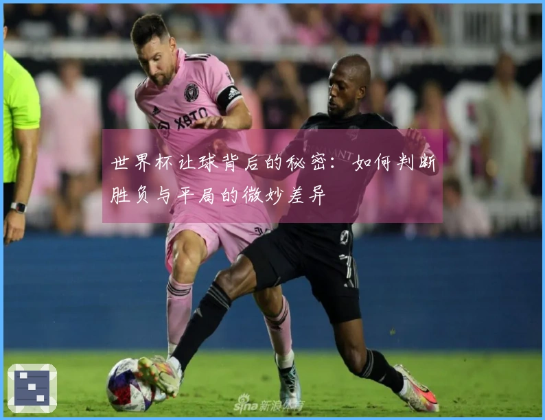世界杯让球背后的秘密：如何判断胜负与平局的微妙差异