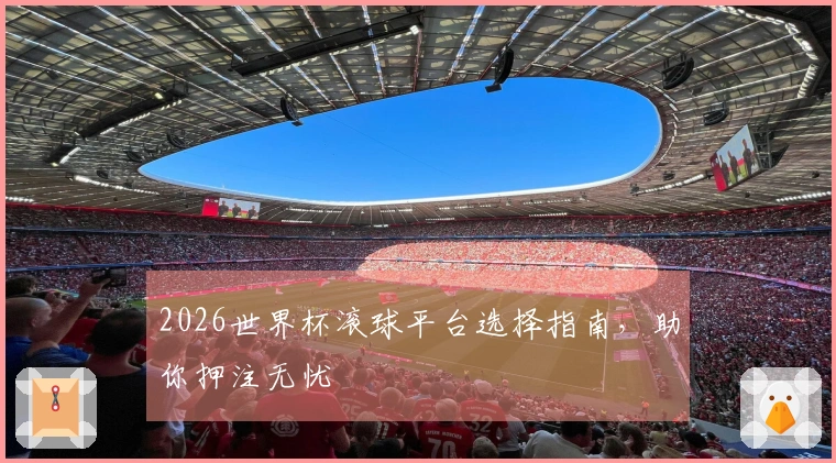 2026世界杯滚球平台选择指南，助你押注无忧